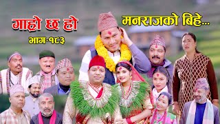 मनराजको बिहे II Garo Chha Ho II Episode 183 II Jan 1 2024 II Begam Nepali II Riyasha Dahal [upl. by Attenreb]