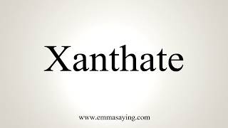 How To Pronounce Xanthate [upl. by Arakawa]