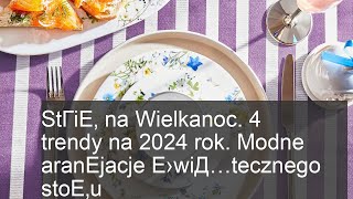 StГіЕ‚ na Wielkanoc 4 trendy na 2024 rok Modne aranЕјacje Е›wiД…tecznego stoЕ‚u [upl. by Ehpotsirhc]