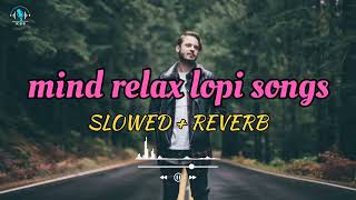 Mind Relax Lofi Song  Mind Relax Lofi Mashup  Mind Fresh Lofi Songs  Slowed and Reverb [upl. by Ahsahs]