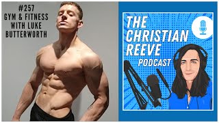 Gym amp Fitness With Luke Butterworth  The Christian Reeve Podcast 257 [upl. by Orecic]