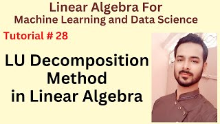 Tutorial 28 LU Decomposition Method in Linear Algebra for Machine Learning [upl. by Hatty]