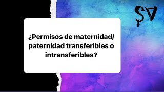 ¿Permisos de maternidadpaternidad transferibles o intransferibles [upl. by Polky]