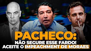 PACHECO NÃO SEGURE ESSE FARDO ACEITE O IMPEACHMENT DE MORAES [upl. by Michel]