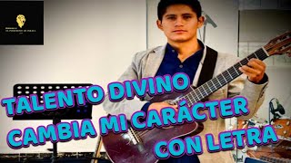 TALENTO DIVINO  CAMBIA MI CARÁCTER con letra [upl. by Aseneg424]