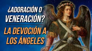 ¿Adoración o veneración La Iglesia y el culto a los Ángeles del anonimato a la devoción [upl. by Noid]