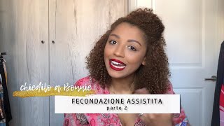 Fecondazione Assistita  Linizio parte 2  Chiedilo a Bonnie [upl. by Aloiv]