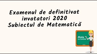 Examenul de definitivat invatatori 2020  Subiectul de matematica [upl. by Ahsatal461]