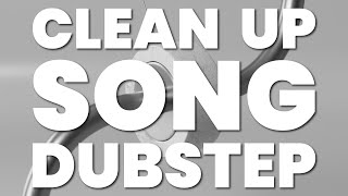 CLEAN UP SONG DUBSTEP [upl. by Yrreiht]