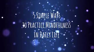 5 Simple Ways to Practice Mindfulness in Daily Life [upl. by Eloc]