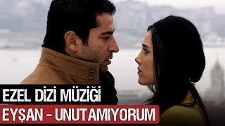 Ezel Dizi Müziği  Eyşan  Unutamıyorum [upl. by Suoicerpal715]