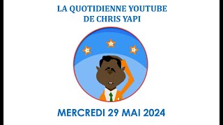 LA QUOTIDIENNE YOUTUBE DE CHRIS YAPI  MERCREDI 29 MAI 2024 [upl. by Lemrac]