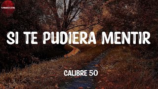 Calibre 50  Si Te Pudiera Mentir LetraLyrics [upl. by Grubman131]