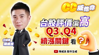 台股評價偏高 Q3、Q4續漲關鍵看「？」股市全威 陳威良 CC威他命 考股學家 [upl. by Neelahs666]