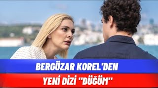 BERGÜZAR KOREL YENİ DİZİ quotDÜĞÜMquot KONUSU VE OYUNCULARI [upl. by Hajed]