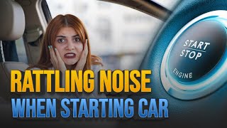 Hearing a Rattling Noise When Starting Your Car Here Are the Top 7 Reasons [upl. by Abbotson]