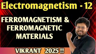 ELECTROMAGNETISM 12  FERROMAGNETISM amp FERROMAGNETIC MATERIALS  VIKRANT 2025 [upl. by Anatole]