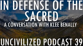 In Defense of the Sacred A Conversation with Klee Benally  Uncivilized Podcast 39 [upl. by Herminia]