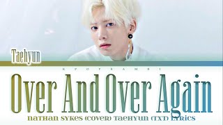 “OVER AND OVER AGAIN”  TAEHYUN TXT ENG Lyrics ORG by Nathan Sykes Leemujin Service [upl. by Bink]