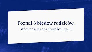 Poznaj 6 błędów rodziców które pokutują Ci w dorosłym życiu  Mateusz Grzesiak [upl. by Coady778]