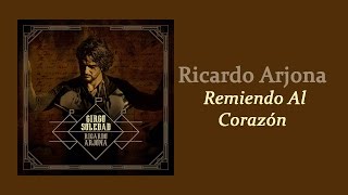 Remiendo Al Corazón  Ricardo Arjona  Letra [upl. by Palermo]