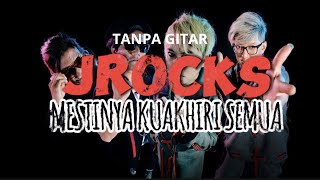 MESTINYA KU AKHIRI SEMUA  JROCKS  TANPA GITAR  MINUS ONE [upl. by Nomsed]