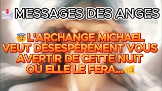 😇LARCHANGE MICHAEL VEUT DÉSESPÉRÉMENT VOUS AVERTIR DE CETTE NUIT OÙ ELLE LE FERA🫵 [upl. by Letram]