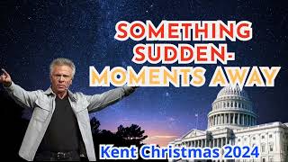 Kent Christmas 2024 PROPHETIC WORDSOMETHING SUDDEN MOMENTS AWAY [upl. by Allesor]