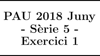 Selectivitat Matemàtiques CCSS Juny 2018 Sèrie 5  Exercici 1 [upl. by Avert47]