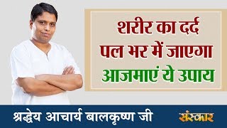 शरीर का दर्द पल भर में जाएगा आजमाएं ये उपाय  श्रद्धेय आचार्य बालकृष्ण जी  Sanskar Health Mantra [upl. by Ahsinaw621]