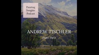 Andrew Tischler Part Two  Painting Insights Podcast  S01E15 [upl. by Noivart]