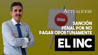 Sanción penal por no pagar oportunamente el INC [upl. by Nosna]