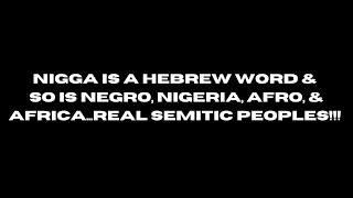 NIGGA IS A HEBREW WORD amp SO IS NEGRO NIGERIA AFRO amp AFRICAREAL SEMITIC PEOPLES [upl. by Weinrich844]