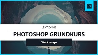 Lektion 03 Werkzeuge Tutorial ● Photoshop Grundkurs 2017 [upl. by Dulciana]