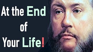 At the End of Your Life  Charles Spurgeon Sermon [upl. by Dyun]