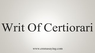 How To Say Writ Of Certiorari [upl. by Oicnedurp]