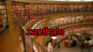 What does xanthate mean [upl. by Anetsirk]