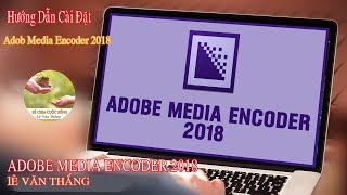 Hướng Dẫn Cài Media Encoder 2018 Hổ Trợ Dựng Phim [upl. by Tansy889]