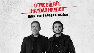 Özgür Can Çoban ft Haluk Levent  Ötme Bülbül amp Haydar Haydar [upl. by Stralka]