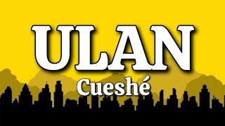 Ulan  Cueshé Lyrics [upl. by Koblas]