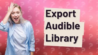 Can you export your Audible library [upl. by Rianon844]