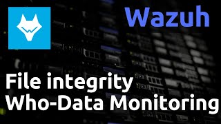 Wazuh  06 Files Integrity Monitoring et WhoData [upl. by Turoff61]