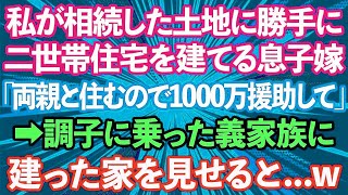 【スカッとする話】私が相続した土地に勝手に二世帯住宅を建てる息子嫁「私の両親と住むので1000万援助してください」息子「は？」→調子に乗った義家族に建った家を見せるとw [upl. by Karleen]