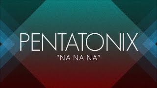 PENTATONIX  NA NA NA LYRICS [upl. by Leilani]