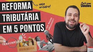 REFORMA TRIBUTÁRIA EM 5 PONTOS  Café com Boulos [upl. by Vinita]