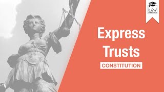 Trust Law  Express Trusts Constitution [upl. by Aeneg306]