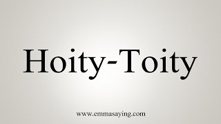 How To Say HoityToity [upl. by Darnell]