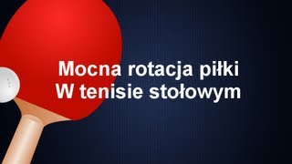 Jak zrobić mocną rotację  podkręcenie piłki w tenisie stołowym [upl. by Jorey]