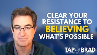 Clear Your Resistance to Believing that What You Want is Possible  Tapping with Brad Yates [upl. by Tnelc]