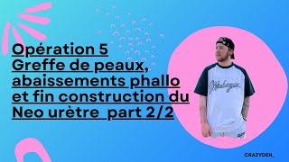 Opération 5 Greffe de peaux abaissements phallo et fin construction neo urètre part 22  CRAZYDEN [upl. by Timmie]